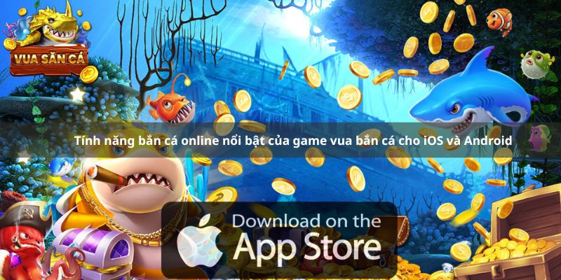 Tính năng bắn cá online vua bắn cá dùng cho iOS và Android